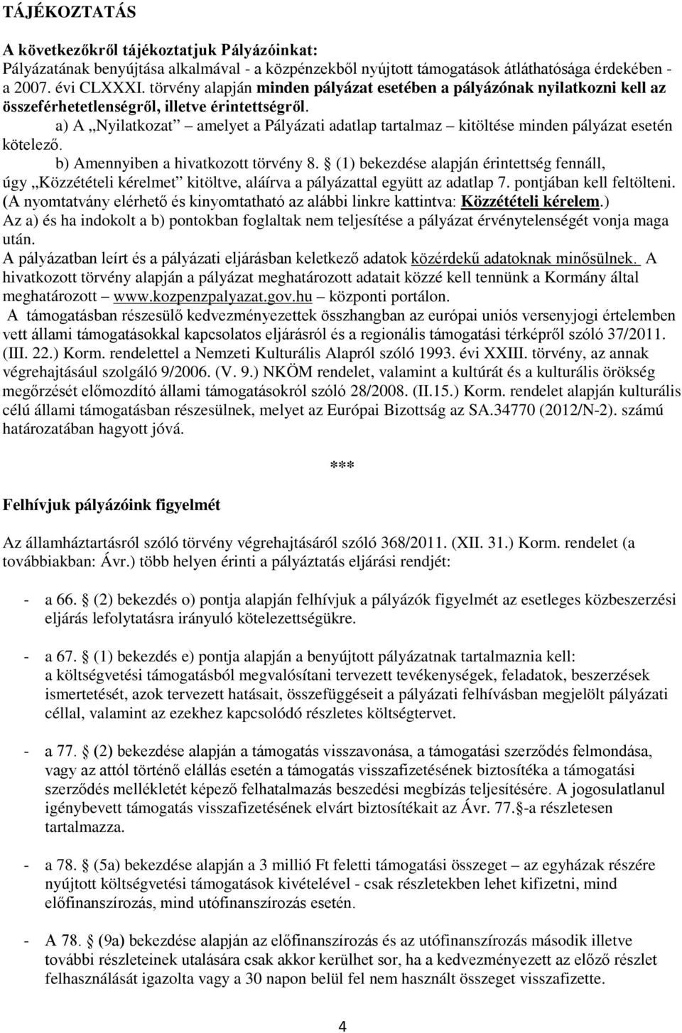 a) A Nyilatkozat amelyet a Pályázati adatlap tartalmaz kitöltése minden pályázat esetén kötelező. b) Amennyiben a hivatkozott törvény 8.