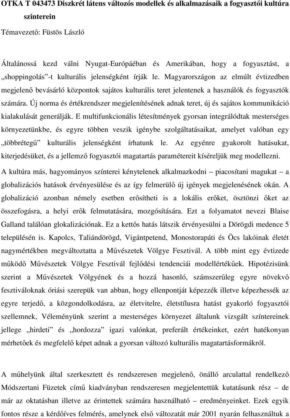 Új norma és értékrendszer megjelenítésének adnak teret, új és sajátos kommunikáció kialakulását generálják.