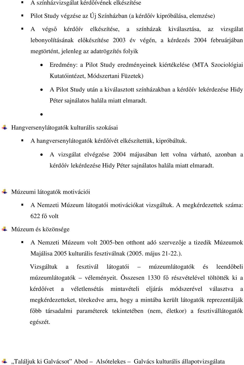 Füzetek) A Pilot Study után a kiválasztott színházakban a kérdőív lekérdezése Hidy Péter sajnálatos halála miatt elmaradt.