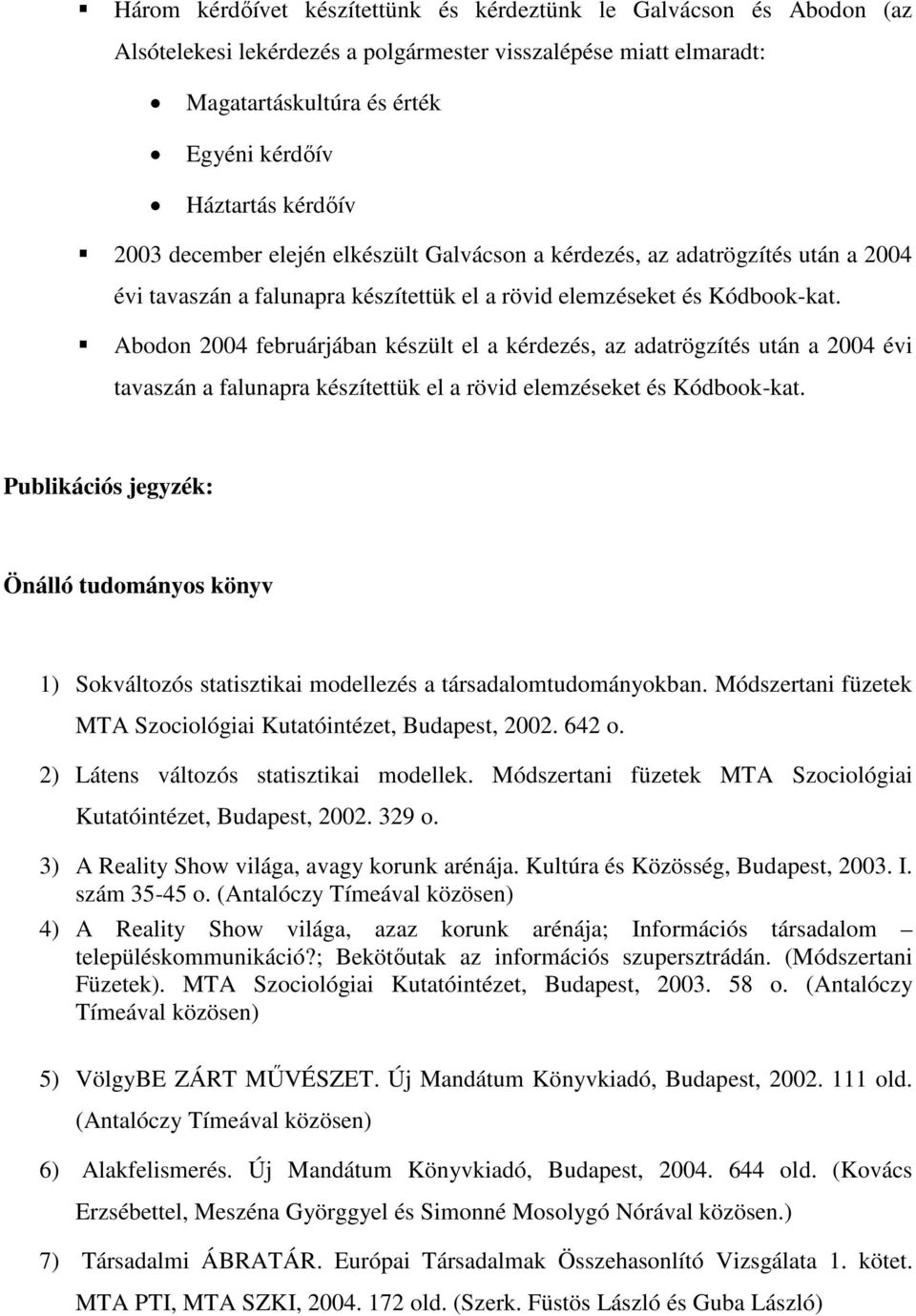 Abodon 2004 februárjában készült el a kérdezés, az adatrögzítés után a 2004 évi tavaszán a falunapra készítettük el a rövid elemzéseket és Kódbook-kat.