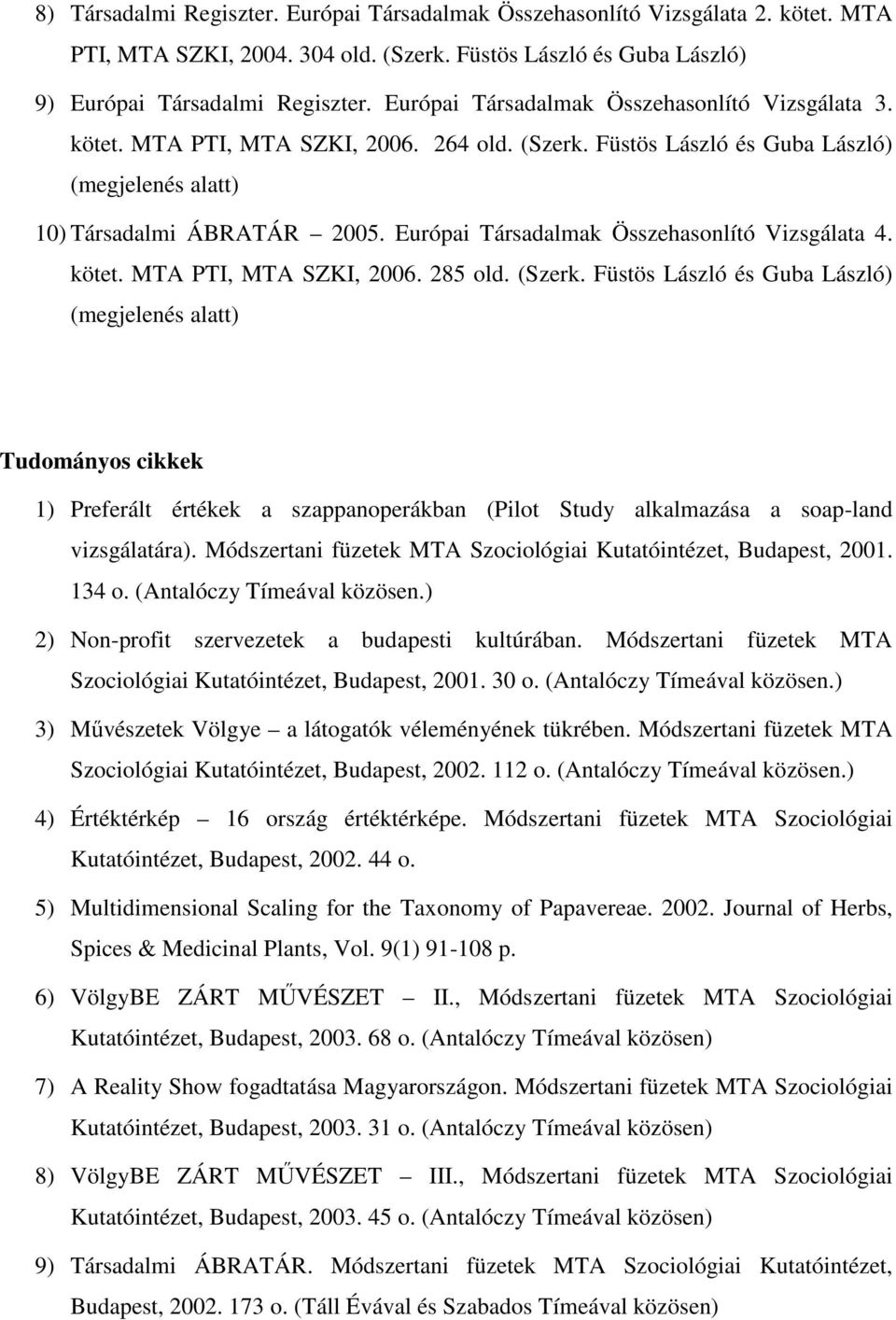 Európai Társadalmak Összehasonlító Vizsgálata 4. kötet. MTA PTI, MTA SZKI, 2006. 285 old. (Szerk.