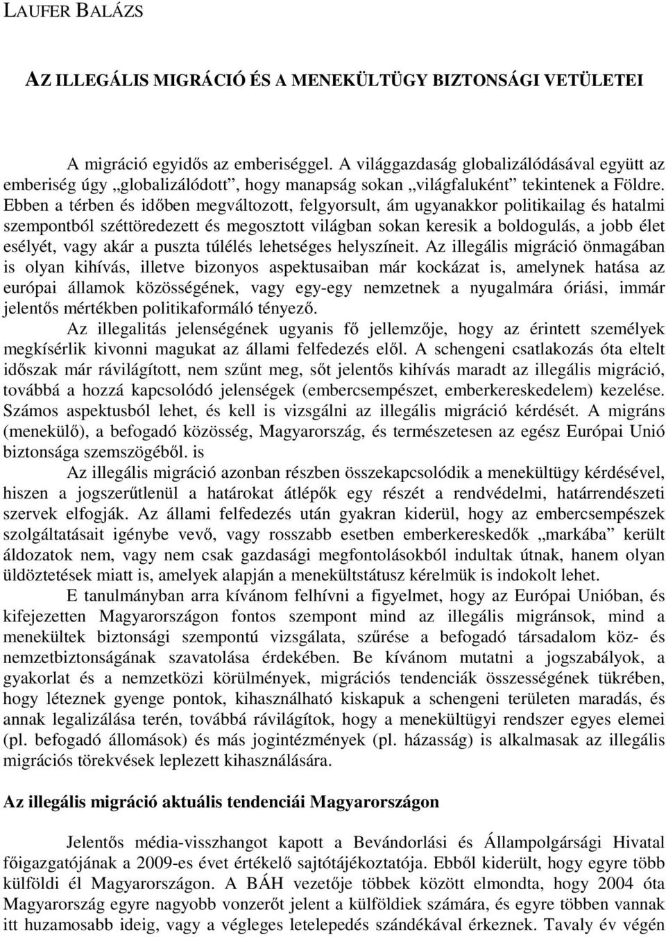 Ebben a térben és időben megváltozott, felgyorsult, ám ugyanakkor politikailag és hatalmi szempontból széttöredezett és megosztott világban sokan keresik a boldogulás, a jobb élet esélyét, vagy akár