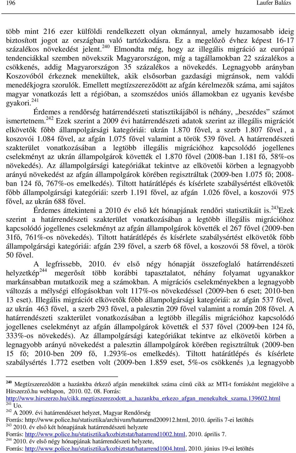 240 Elmondta még, hogy az illegális migráció az európai tendenciákkal szemben növekszik Magyarországon, míg a tagállamokban 22 százalékos a csökkenés, addig Magyarországon 35 százalékos a növekedés.