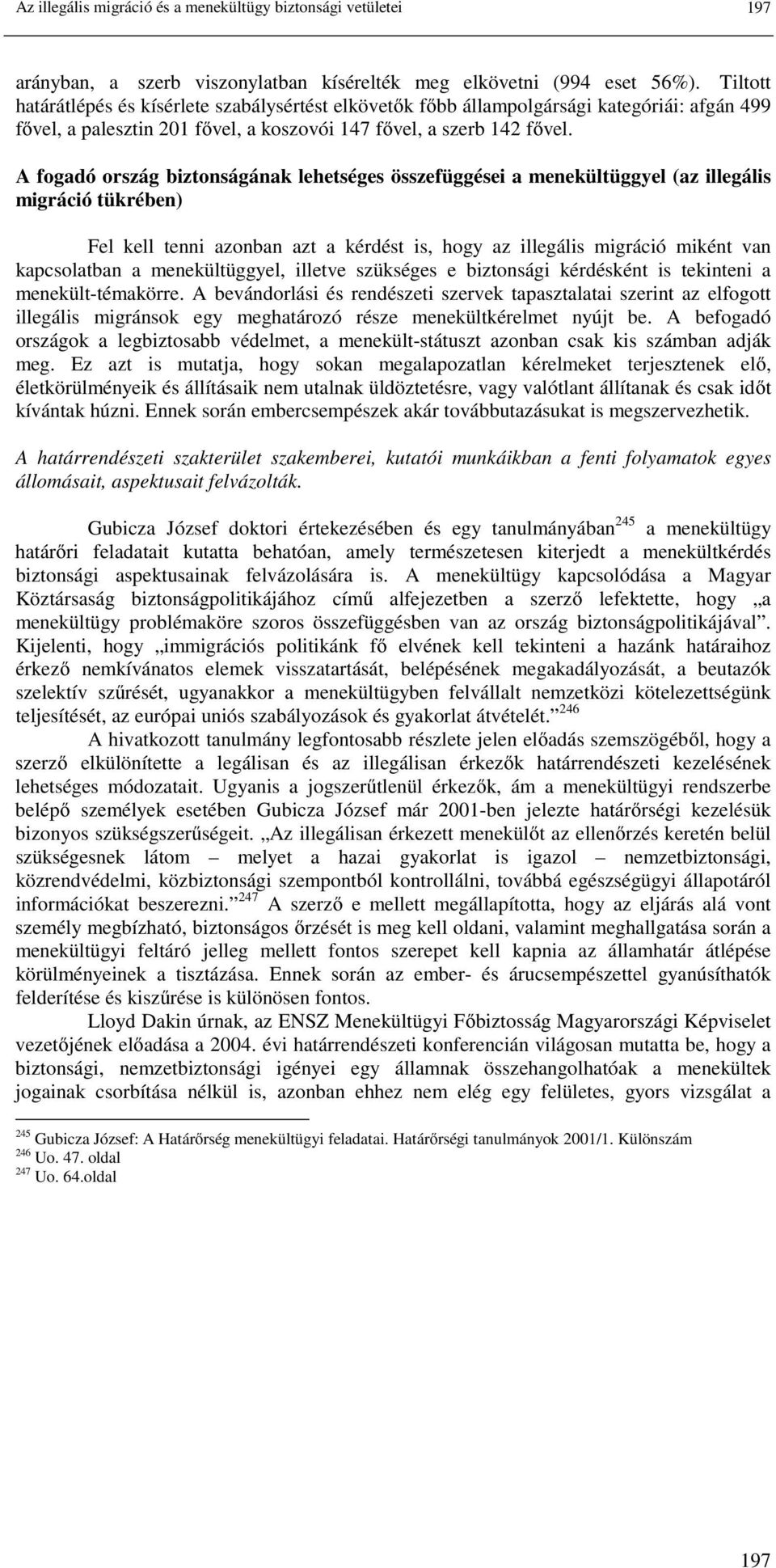 A fogadó ország biztonságának lehetséges összefüggései a menekültüggyel (az illegális migráció tükrében) Fel kell tenni azonban azt a kérdést is, hogy az illegális migráció miként van kapcsolatban a