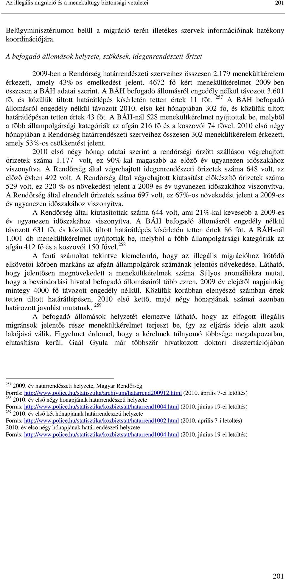 4672 fő kért menekültkérelmet 2009-ben összesen a BÁH adatai szerint. A BÁH befogadó állomásról engedély nélkül távozott 3.601 fő, és közülük tiltott határátlépés kísérletén tetten értek 11 főt.