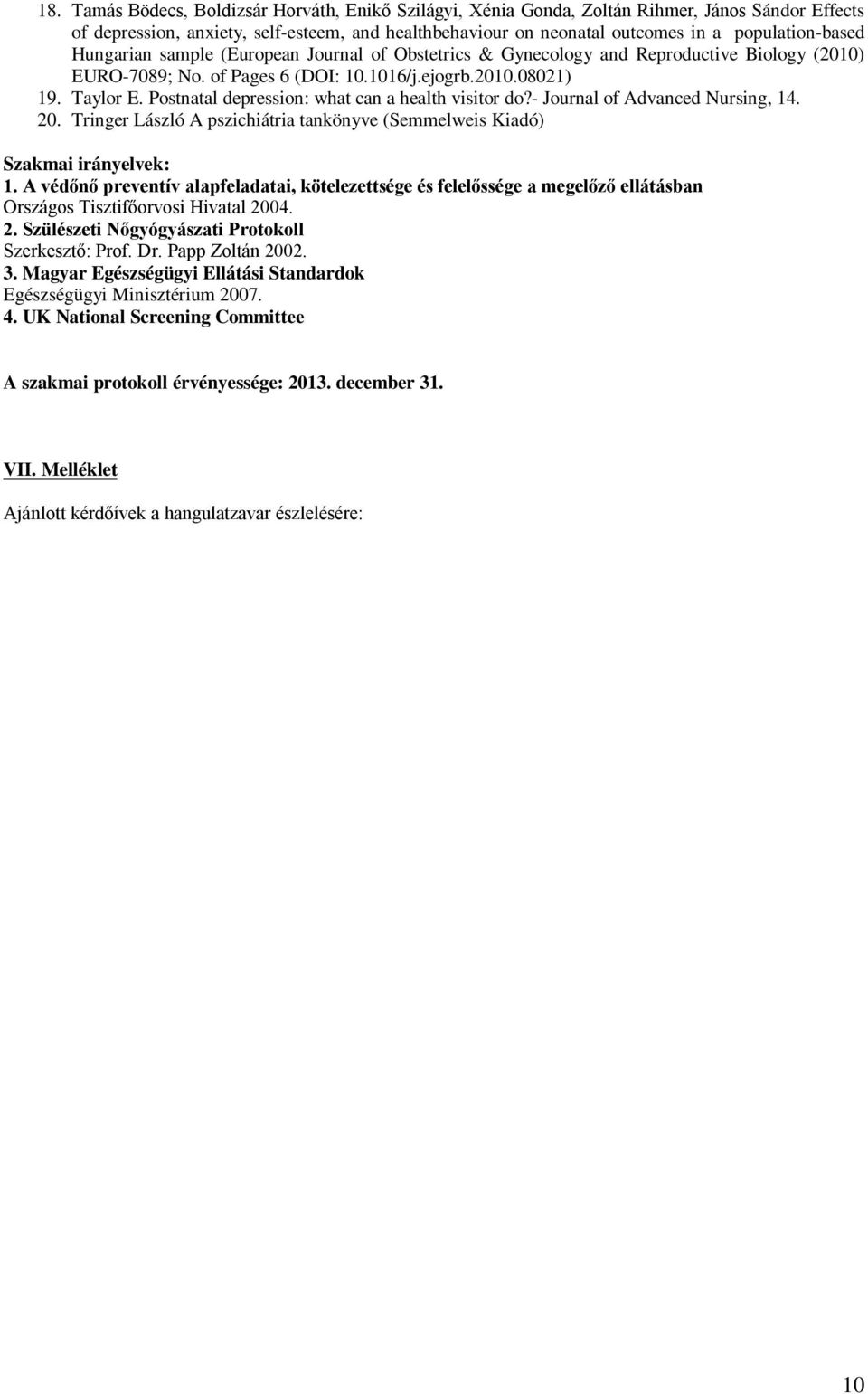 Postnatal depression: what can a health visitor do?- Journal of Advanced Nursing, 14. 20. Tringer László A pszichiátria tankönyve (Semmelweis Kiadó) Szakmai irányelvek: 1.