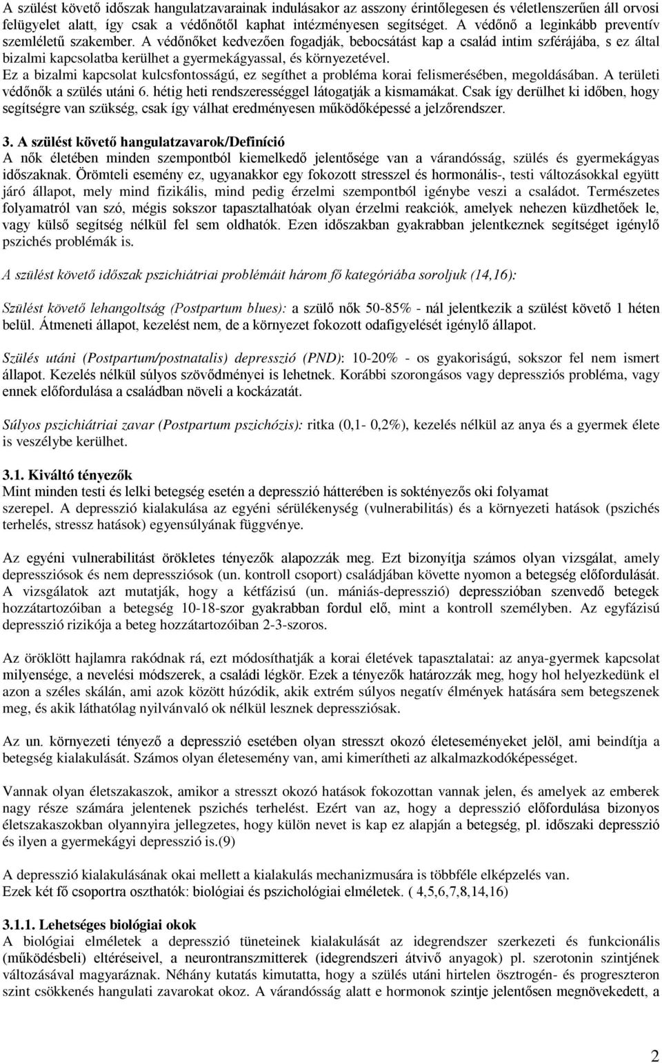 A védőnőket kedvezően fogadják, bebocsátást kap a család intim szférájába, s ez által bizalmi kapcsolatba kerülhet a gyermekágyassal, és környezetével.