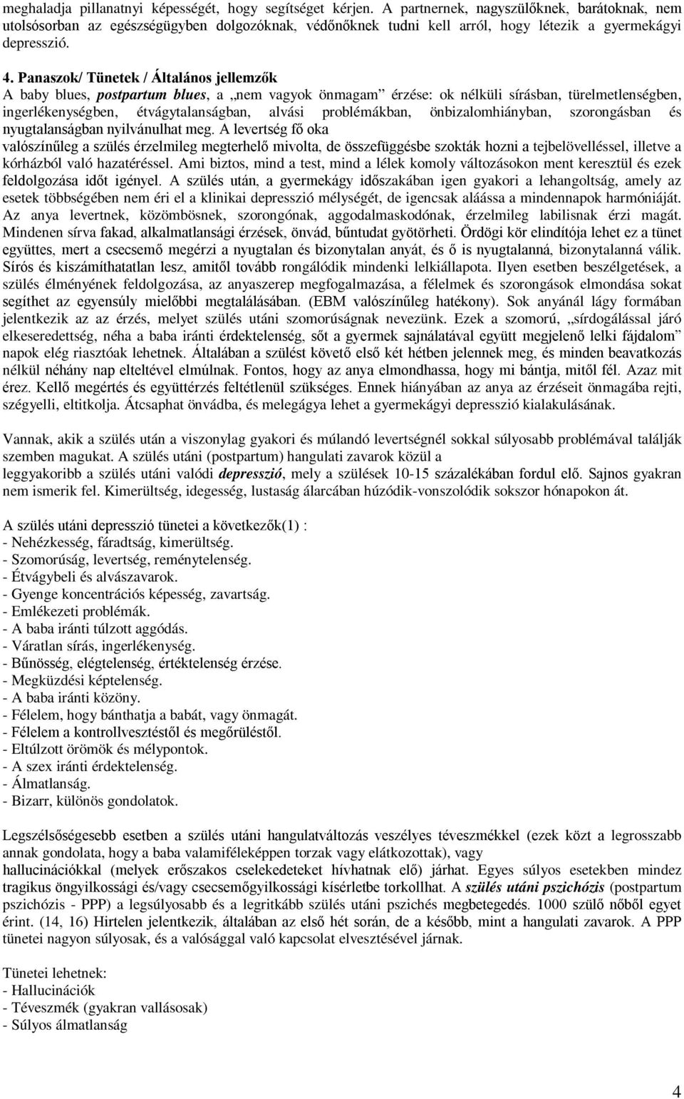 Panaszok/ Tünetek / Általános jellemzők A baby blues, postpartum blues, a nem vagyok önmagam érzése: ok nélküli sírásban, türelmetlenségben, ingerlékenységben, étvágytalanságban, alvási problémákban,