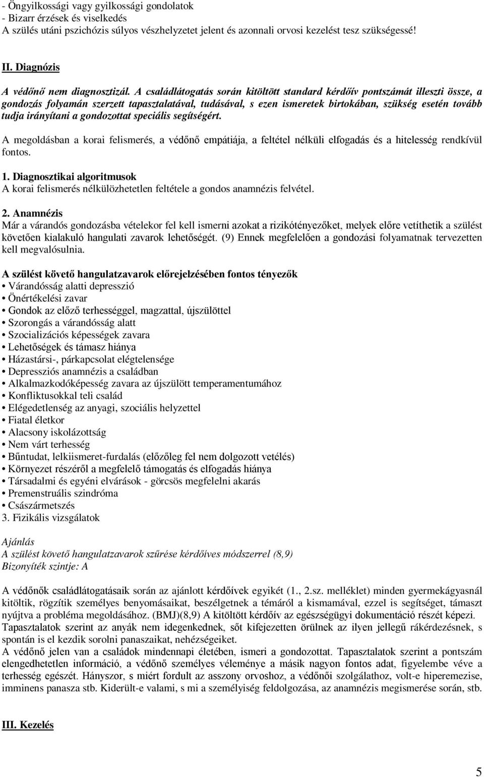 A családlátogatás során kitöltött standard kérdőív pontszámát illeszti össze, a gondozás folyamán szerzett tapasztalatával, tudásával, s ezen ismeretek birtokában, szükség esetén tovább tudja