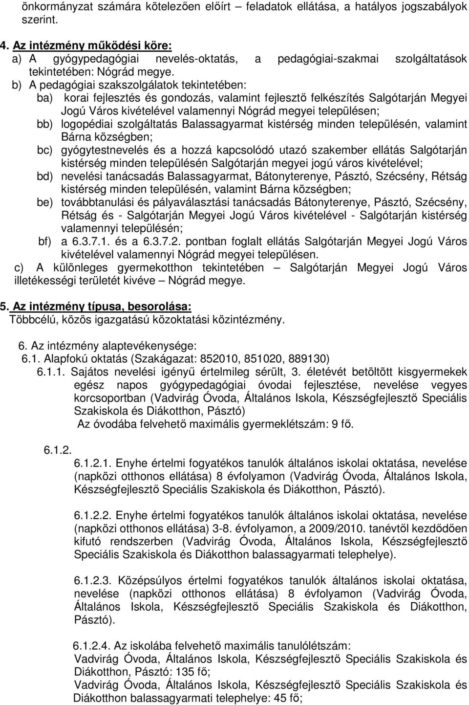 b) A pedagógiai szakszolgálatok tekintetében: ba) korai fejlesztés és gondozás, valamint fejlesztı felkészítés Salgótarján Megyei Jogú Város kivételével valamennyi Nógrád megyei településen; bb)