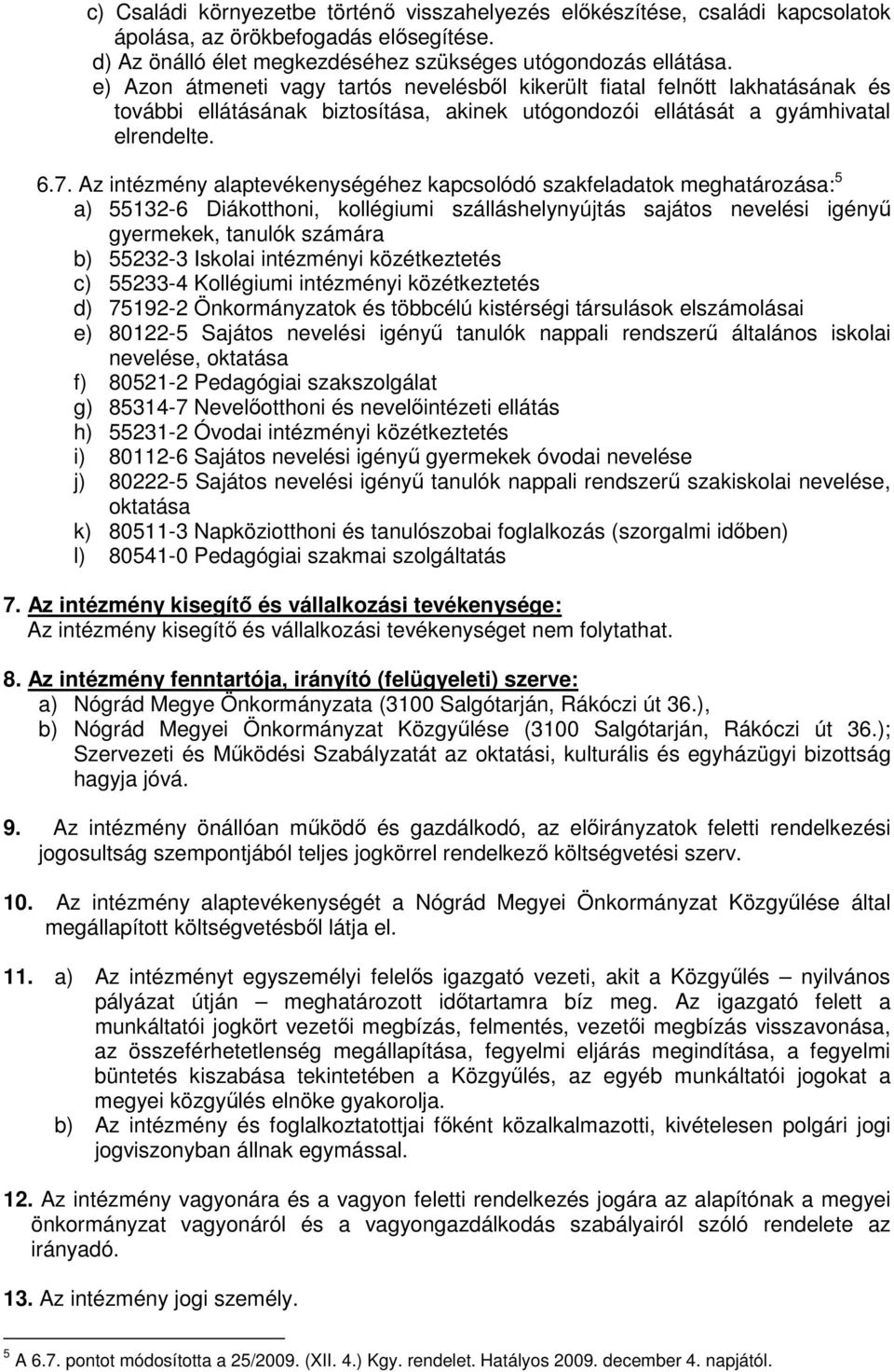 Az intézmény alaptevékenységéhez kapcsolódó szakfeladatok meghatározása: 5 a) 55132-6 Diákotthoni, kollégiumi szálláshelynyújtás sajátos nevelési igényő gyermekek, tanulók számára b) 55232-3 Iskolai