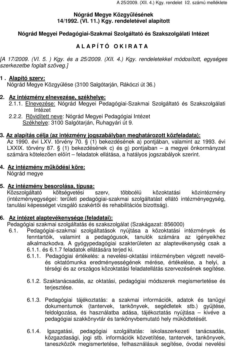 és a 25/2009. (XII. 4.) Kgy. rendeletekkel módosított, egységes szerkezetbe foglalt szöveg.] 1. Alapító szerv: Nógrád Megye Közgyőlése (3100 Salgótarján, Rákóczi út 36.) 2.