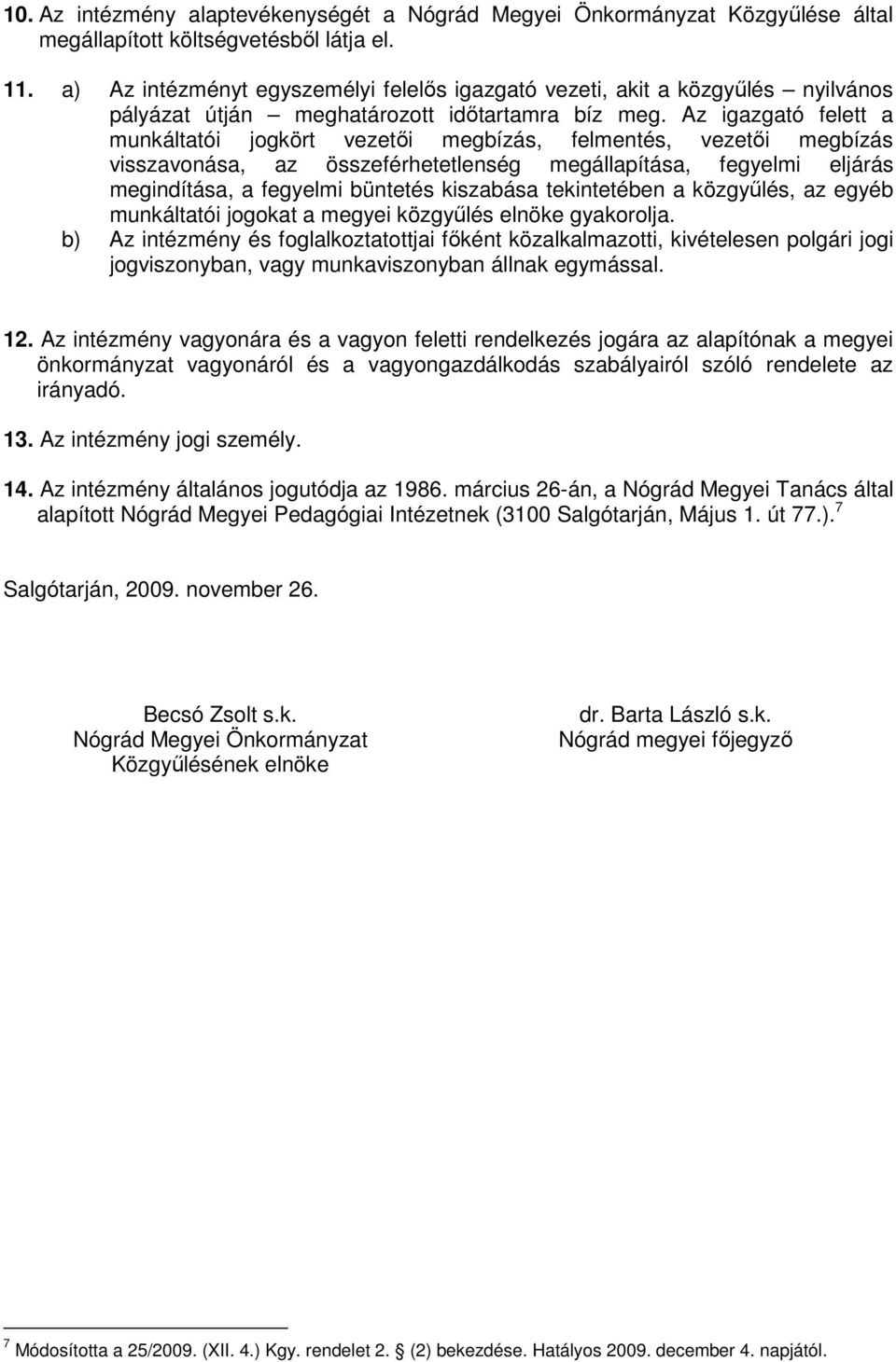 Az igazgató felett a munkáltatói jogkört vezetıi megbízás, felmentés, vezetıi megbízás visszavonása, az összeférhetetlenség megállapítása, fegyelmi eljárás megindítása, a fegyelmi büntetés kiszabása