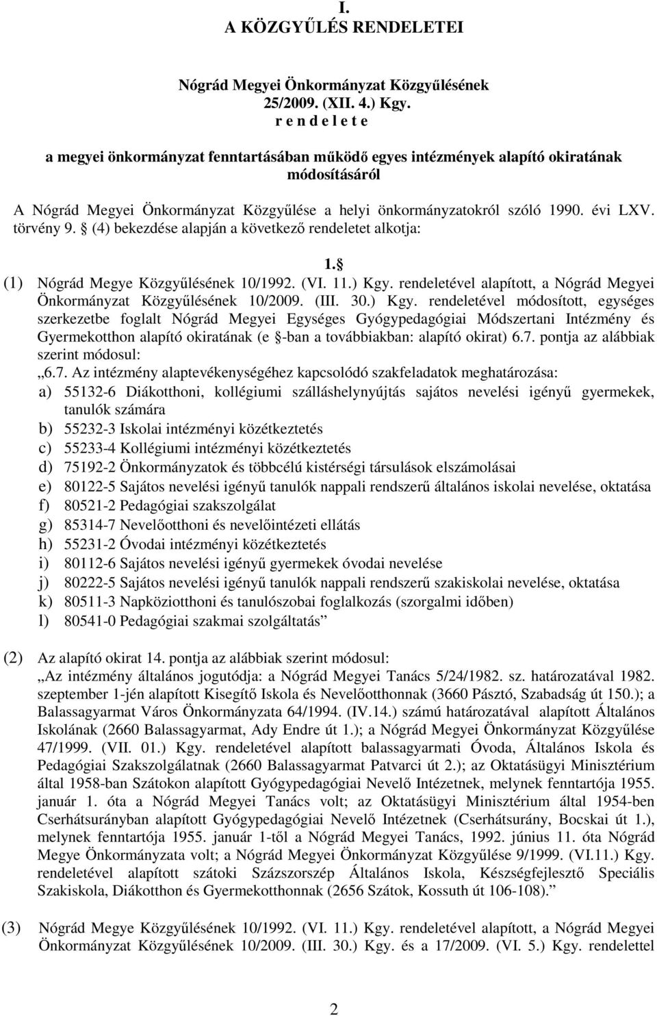 törvény 9. (4) bekezdése alapján a következı rendeletet alkotja: 1. (1) Nógrád Megye Közgyőlésének 10/1992. (VI. 11.) Kgy. rendeletével alapított, a Nógrád Megyei Önkormányzat Közgyőlésének 10/2009.