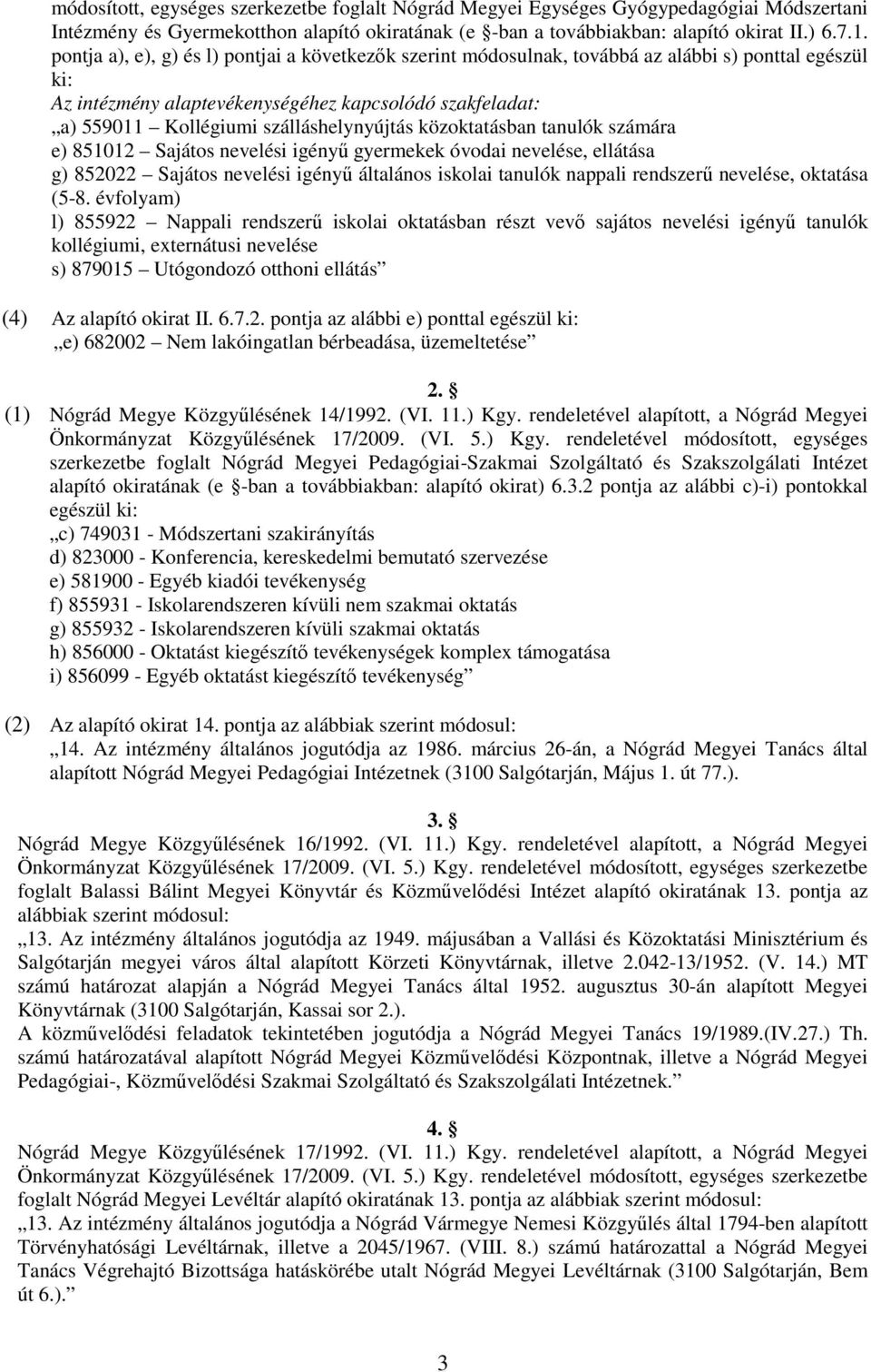 szálláshelynyújtás közoktatásban tanulók számára e) 851012 Sajátos nevelési igényő gyermekek óvodai nevelése, ellátása g) 852022 Sajátos nevelési igényő általános iskolai tanulók nappali rendszerő