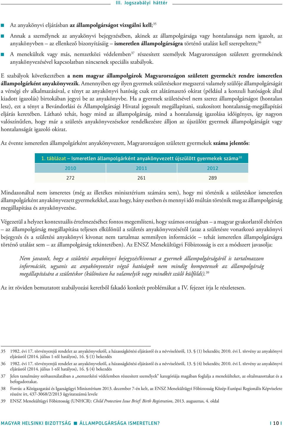 született gyermekének anyakönyvezésével kapcsolatban nincsenek speciális szabályok.