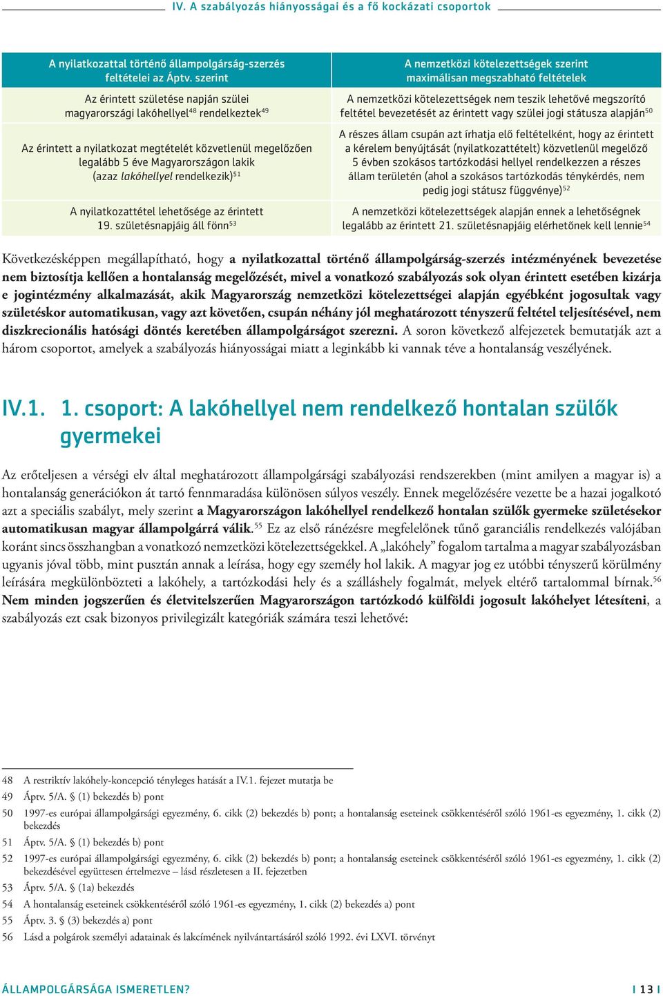 lakóhellyel rendelkezik) 51 A nemzetközi kötelezettségek szerint maximálisan megszabható feltételek A nemzetközi kötelezettségek nem teszik lehetővé megszorító feltétel bevezetését az érintett vagy