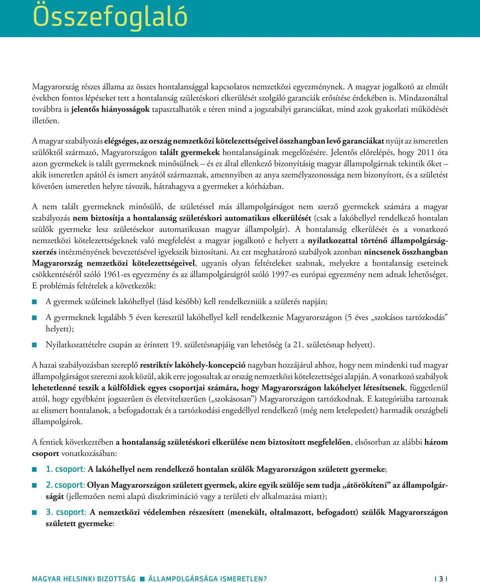 Mindazonáltal továbbra is jelentős hiányosságok tapasztalhatók e téren mind a jogszabályi garanciákat, mind azok gyakorlati működését illetően.