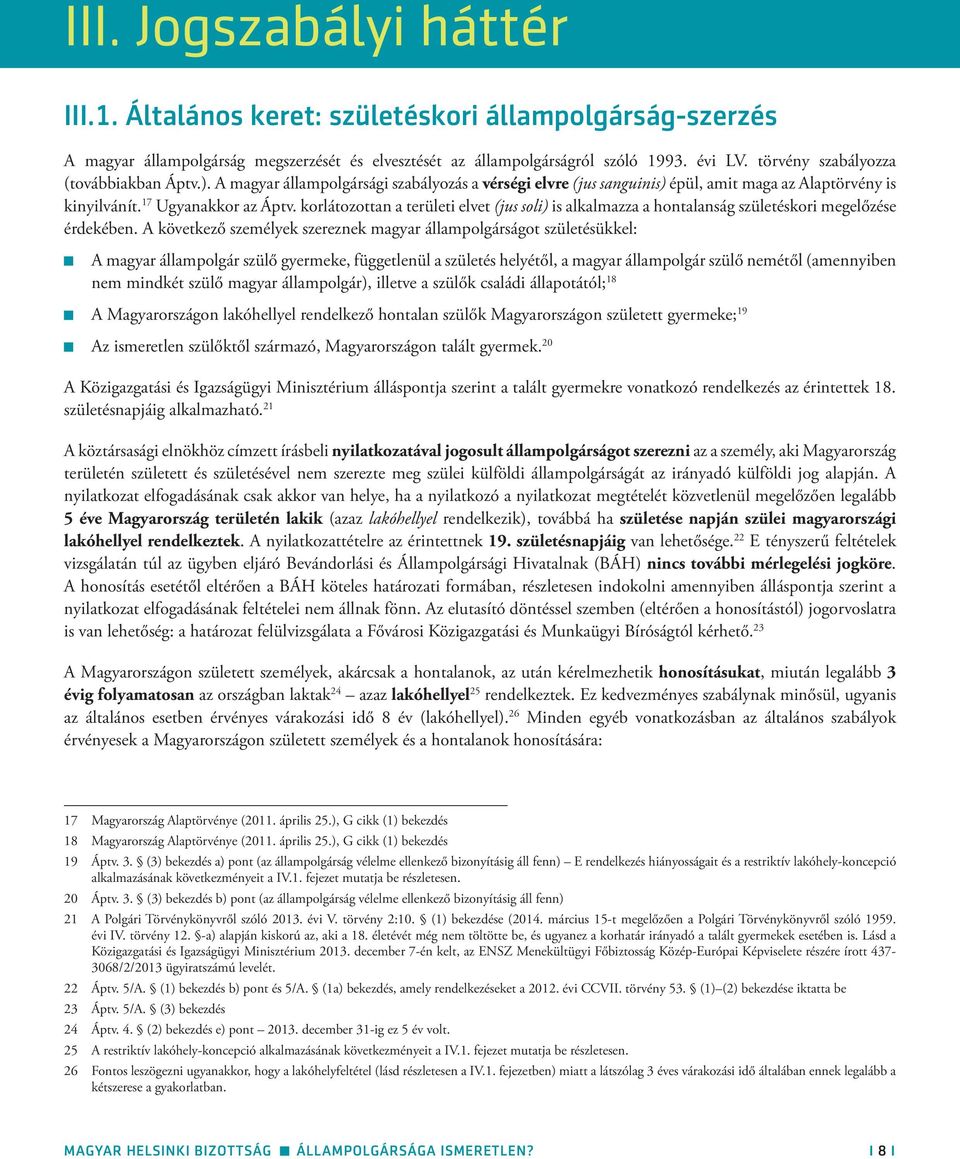 korlátozottan a területi elvet (jus soli) is alkalmazza a hontalanság születéskori megelőzése érdekében.