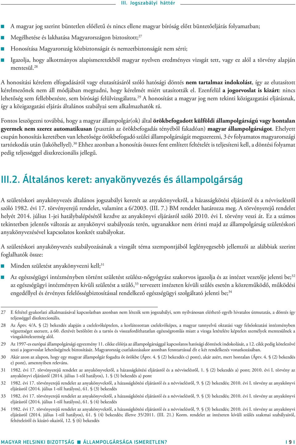 28 A honosítási kérelem elfogadásáról vagy elutasításáról szóló hatósági döntés nem tartalmaz indokolást, így az elutasított kérelmezőnek nem áll módjában megtudni, hogy kérelmét miért utasították el.