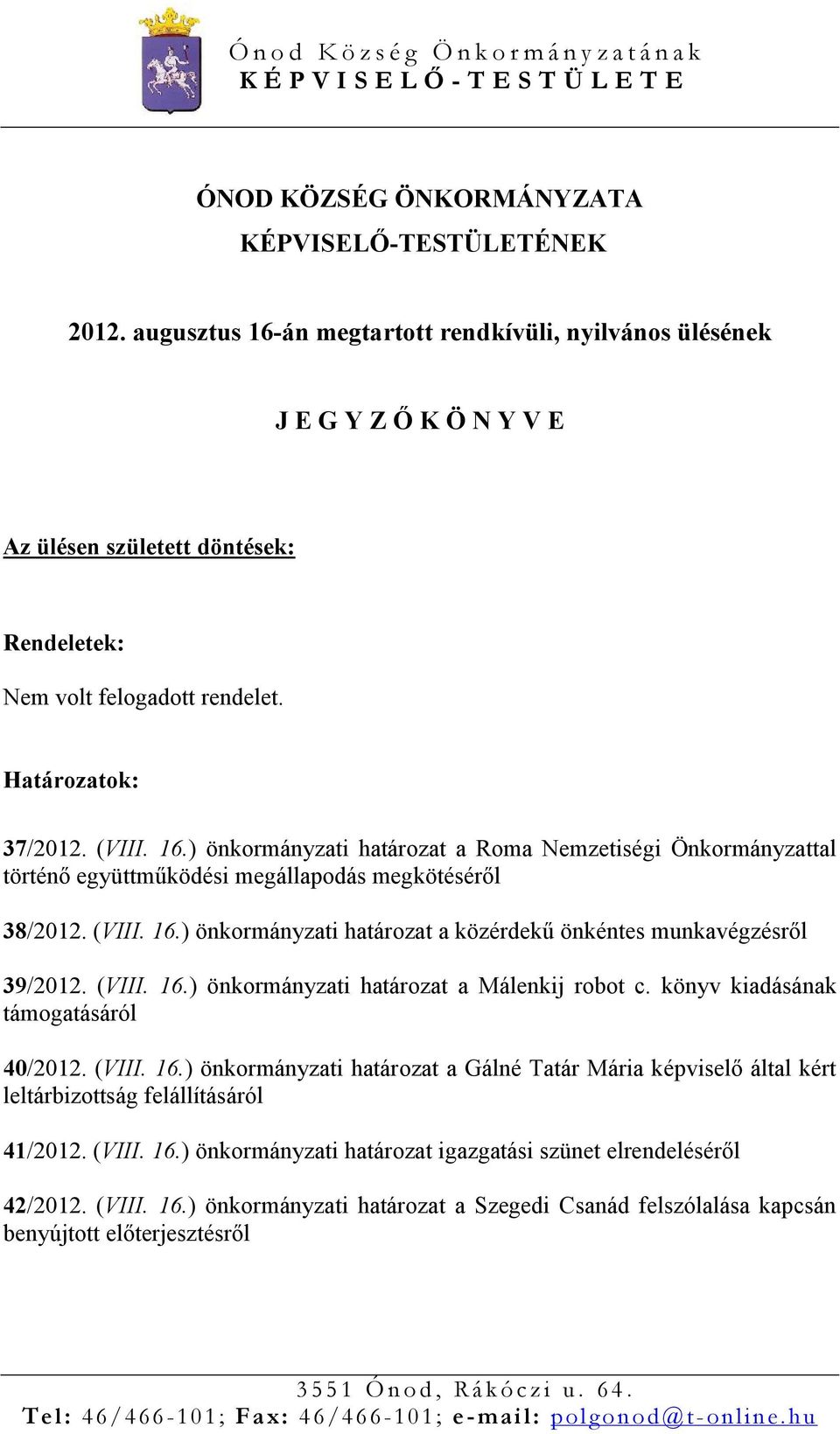 (VIII. 16.) önkormányzati határozat a közérdekű önkéntes munkavégzésről 39/2012. ( VIII. 16.) önkormányzati határozat a Málenkij robot c. könyv kiadásának támogatásáról 40/2012. (VIII. 16.) önkormányzati határozat a Gálné Tatár Mária képviselő által kért leltárbizottság felállításáról 41/2012.