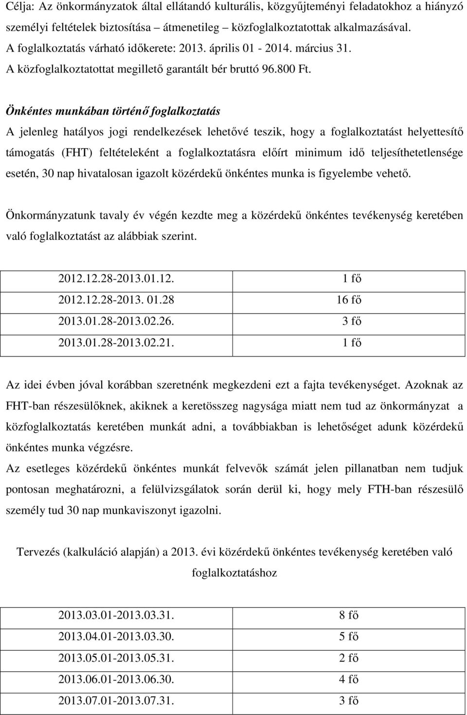 Önkéntes munkában történő foglalkoztatás A jelenleg hatályos jogi rendelkezések lehetővé teszik, hogy a foglalkoztatást helyettesítő támogatás (FHT) feltételeként a foglalkoztatásra előírt minimum