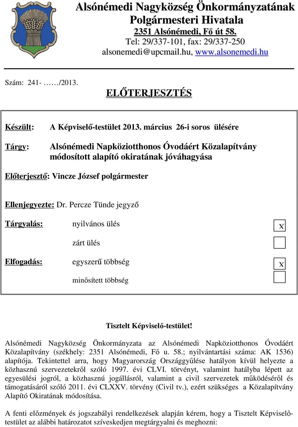 március 26-i soros ülésére Alsónémedi Napköziotthonos Óvodáért Közalapítvány módosított alapító okiratának jóváhagyása Előterjesztő: Vincze József polgármester Ellenjegyezte: Dr.