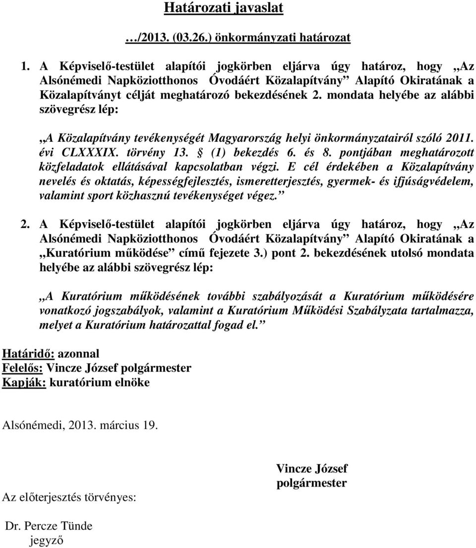 mondata helyébe az alábbi szövegrész lép: A Közalapítvány tevékenységét Magyarország helyi önkormányzatairól szóló 2011. évi CLXXXIX. törvény 13. (1) bekezdés 6. és 8.