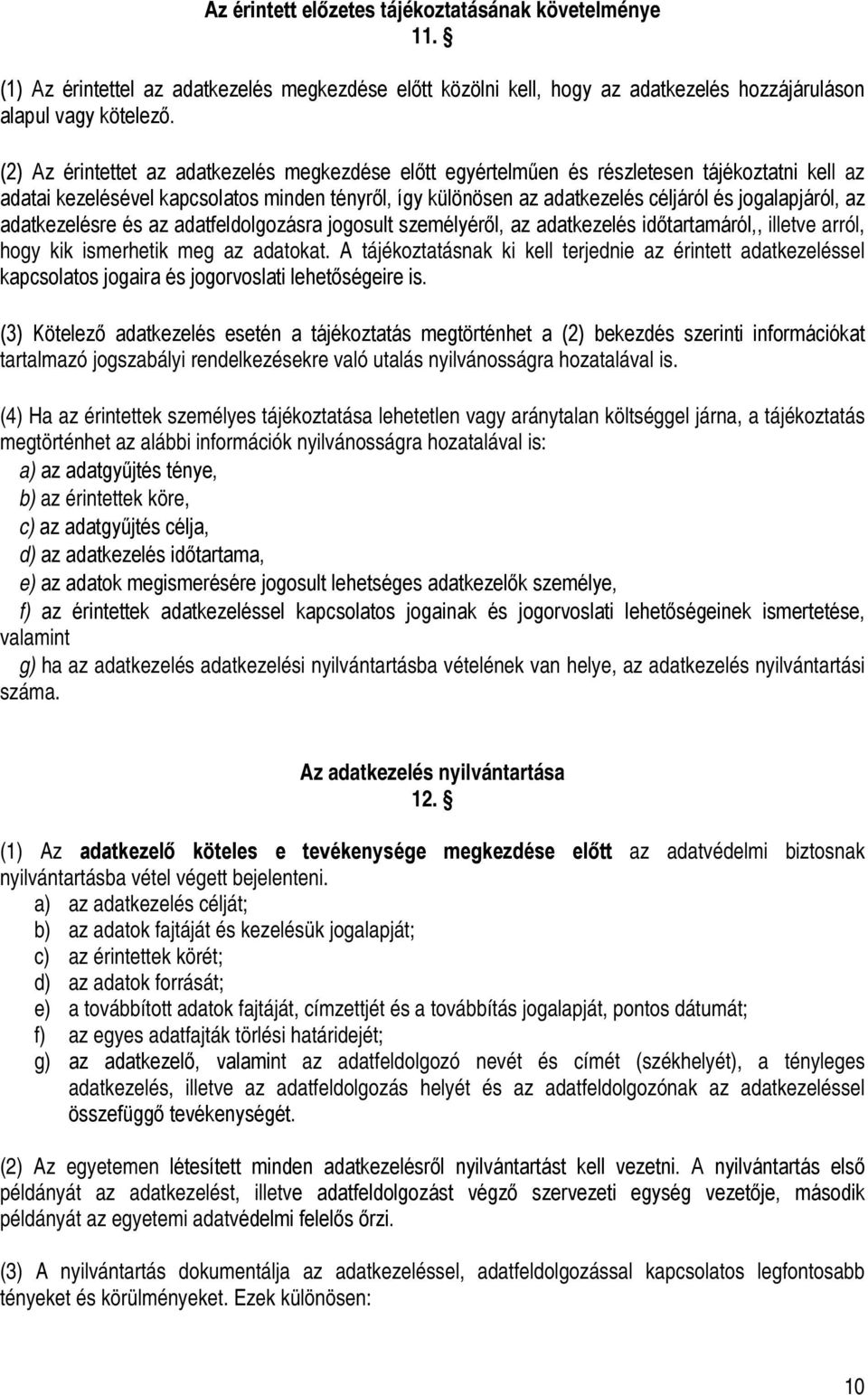 jogalapjáról, az adatkezelésre és az adatfeldolgozásra jogosult személyéről, az adatkezelés időtartamáról,, illetve arról, hogy kik ismerhetik meg az adatokat.