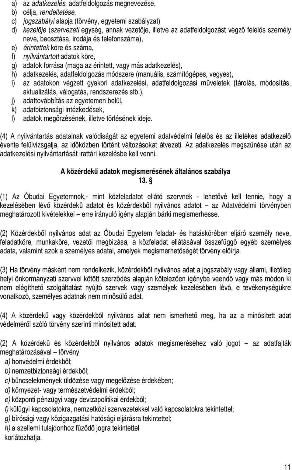 adatkezelés), h) adatkezelés, adatfeldolgozás módszere (manuális, számítógépes, vegyes), i) az adatokon végzett gyakori adatkezelési, adatfeldolgozási műveletek (tárolás, módosítás, aktualizálás,