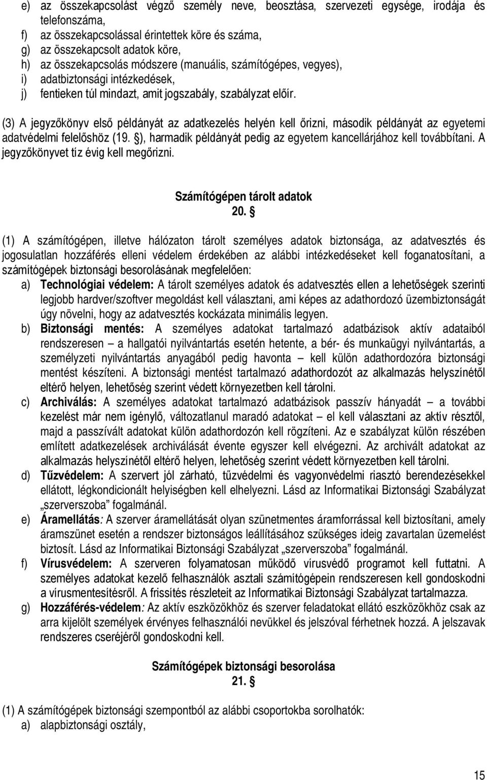 (3) A jegyzőkönyv első példányát az adatkezelés helyén kell őrizni, második példányát az egyetemi adatvédelmi felelőshöz (19. ), harmadik példányát pedig az egyetem kancellárjához kell továbbítani.