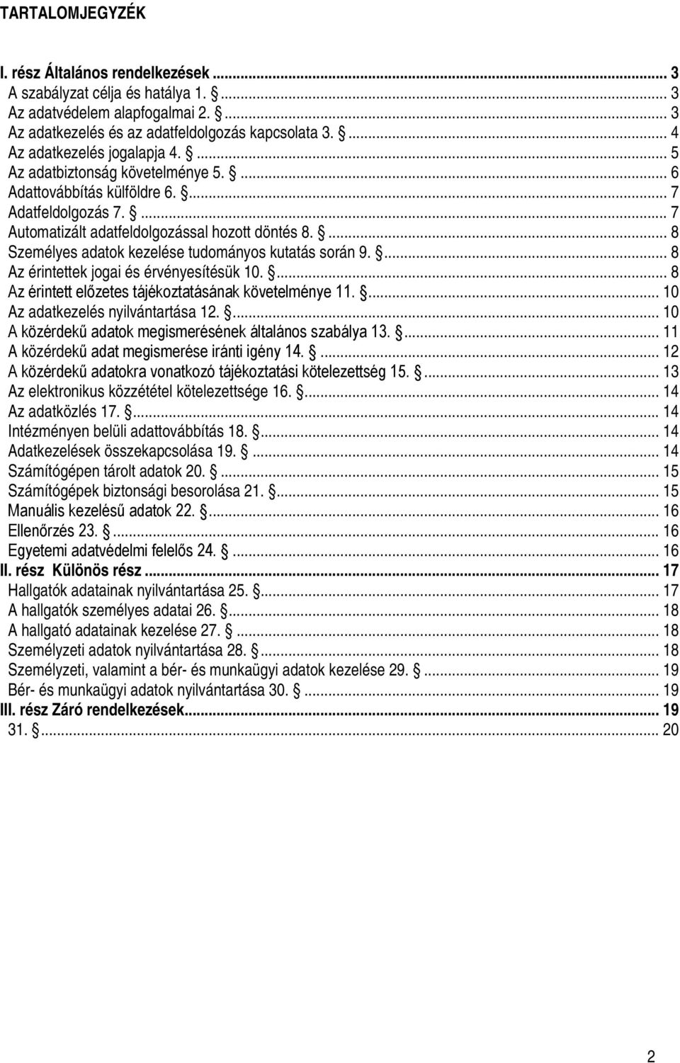 ... 8 Személyes adatok kezelése tudományos kutatás során 9.... 8 Az érintettek jogai és érvényesítésük 10.... 8 Az érintett előzetes tájékoztatásának követelménye 1.