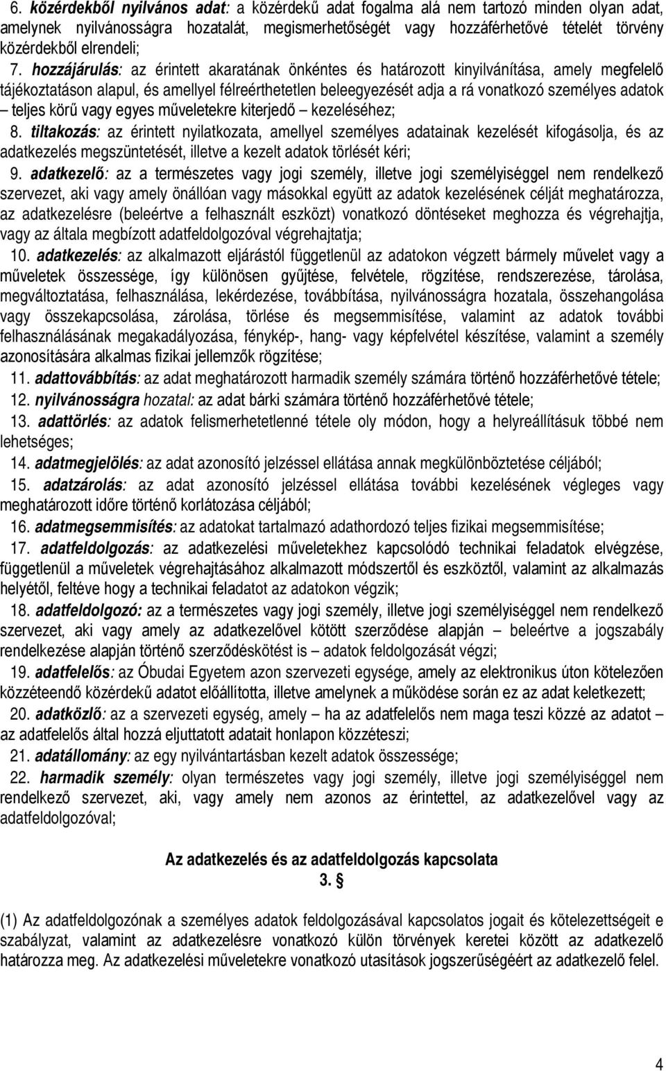 hozzájárulás: az érintett akaratának önkéntes és határozott kinyilvánítása, amely megfelelő tájékoztatáson alapul, és amellyel félreérthetetlen beleegyezését adja a rá vonatkozó személyes adatok