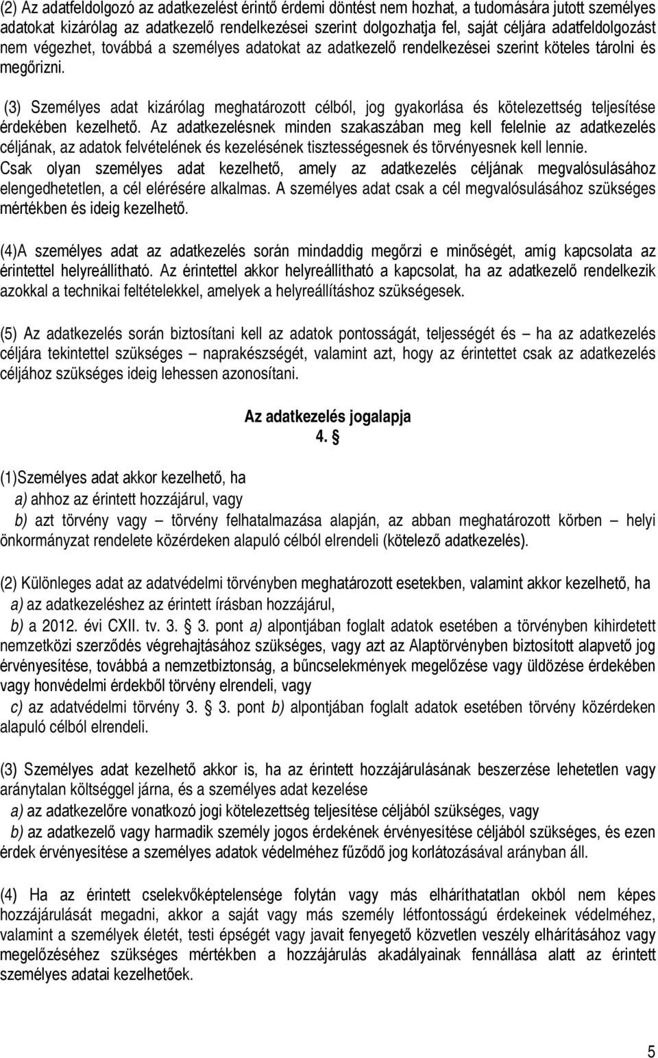 (3) Személyes adat kizárólag meghatározott célból, jog gyakorlása és kötelezettség teljesítése érdekében kezelhető.