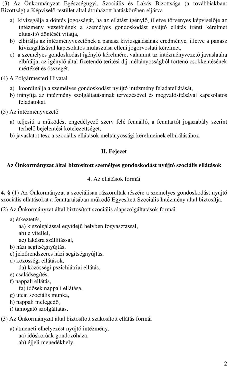 panasz kivizsgálásának eredménye, illetve a panasz kivizsgálásával kapcsolatos mulasztása elleni jogorvoslati kérelmet, c) a személyes gondoskodást igénylő kérelmére, valamint az intézményvezető