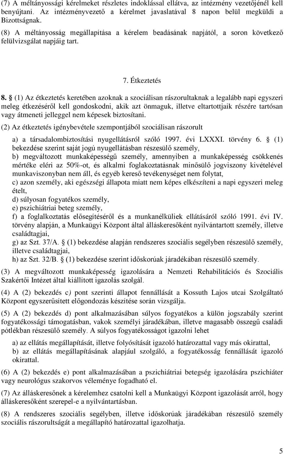 (1) Az étkeztetés keretében azoknak a szociálisan rászorultaknak a legalább napi egyszeri meleg étkezéséről kell gondoskodni, akik azt önmaguk, illetve eltartottjaik részére tartósan vagy átmeneti