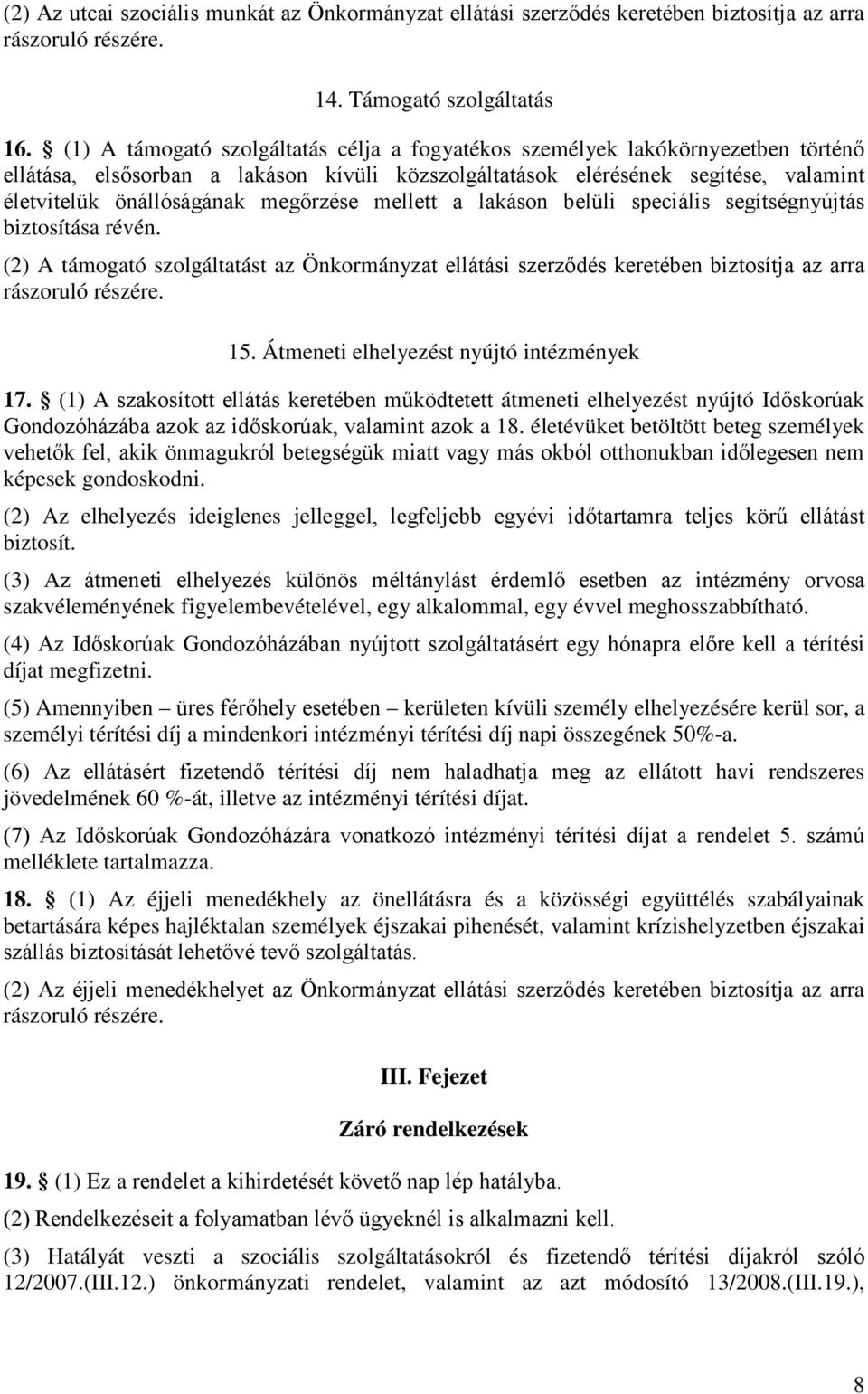 megőrzése mellett a lakáson belüli speciális segítségnyújtás biztosítása révén. (2) A támogató szolgáltatást az Önkormányzat ellátási szerződés keretében biztosítja az arra rászoruló részére. 15.