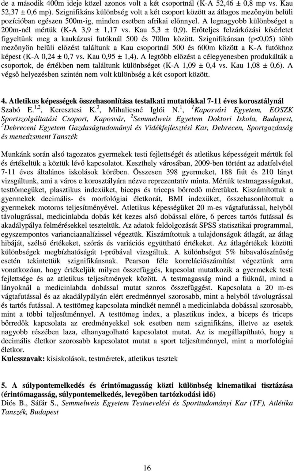 Kau 5,3 ± 0,9). Erőteljes felzárkózási kísérletet figyeltünk meg a kaukázusi futóknál 500 és 700m között.