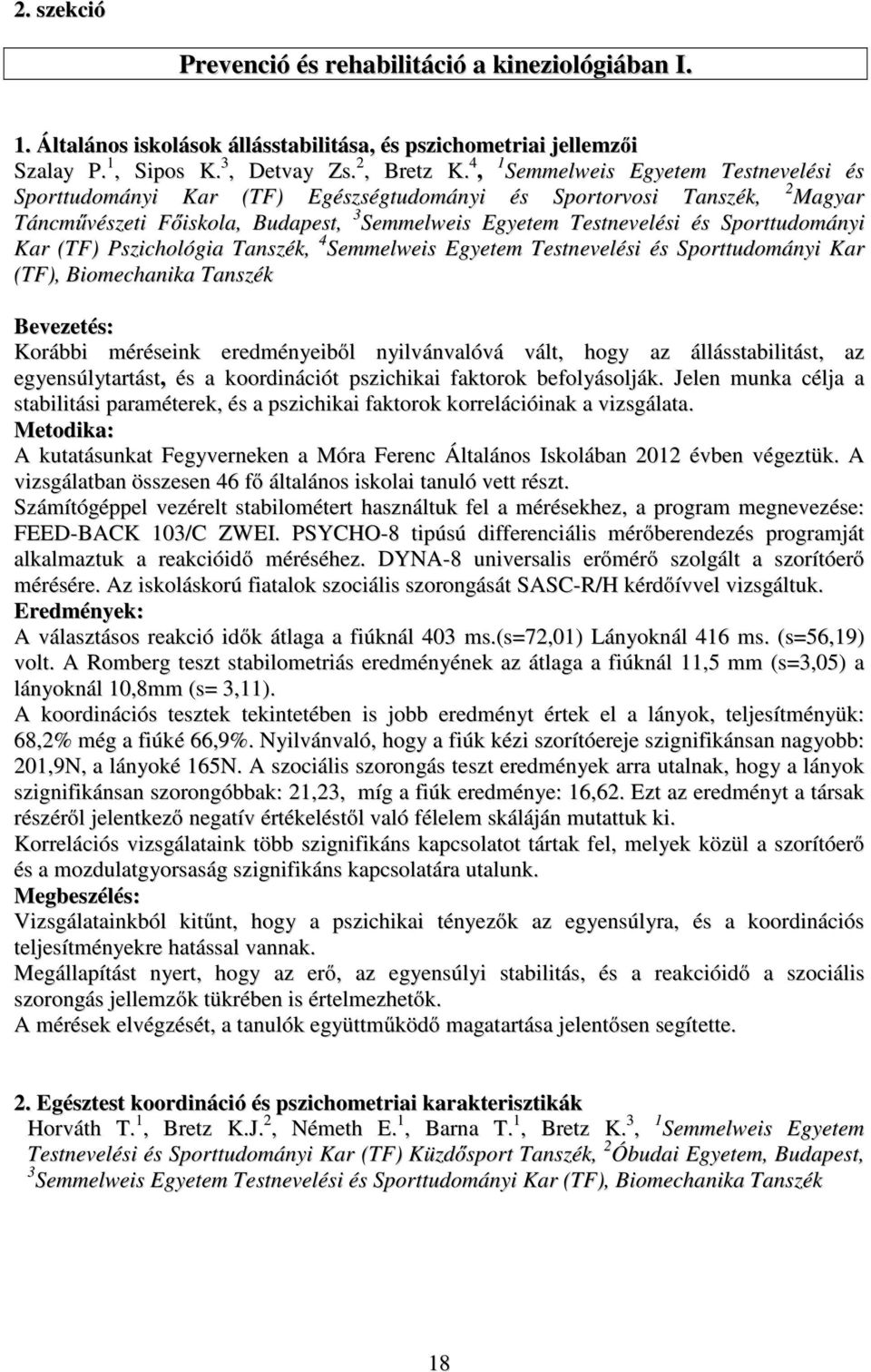 Sporttudományi Kar (TF) Pszichológia Tanszék, 4 Semmelweis Egyetem Testnevelési és Sporttudományi Kar (TF), Biomechanika Tanszék Bevezetés: Korábbi méréseink eredményeiből nyilvánvalóvá vált, hogy az