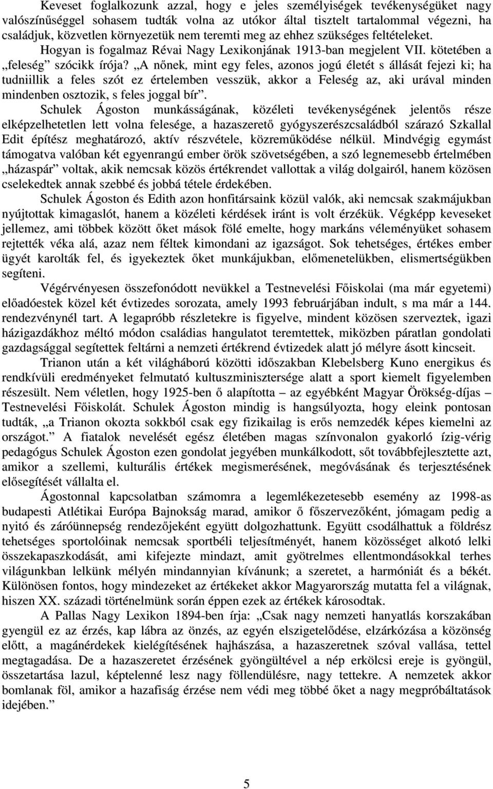 A nőnek, mint egy feles, azonos jogú életét s állását fejezi ki; ha tudniillik a feles szót ez értelemben vesszük, akkor a Feleség az, aki urával minden mindenben osztozik, s feles joggal bír.