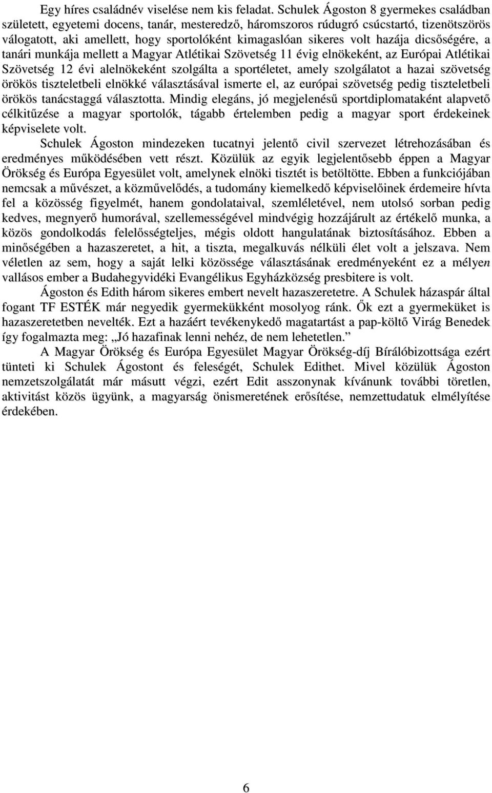 hazája dicsőségére, a tanári munkája mellett a Magyar Atlétikai Szövetség 11 évig elnökeként, az Európai Atlétikai Szövetség 12 évi alelnökeként szolgálta a sportéletet, amely szolgálatot a hazai