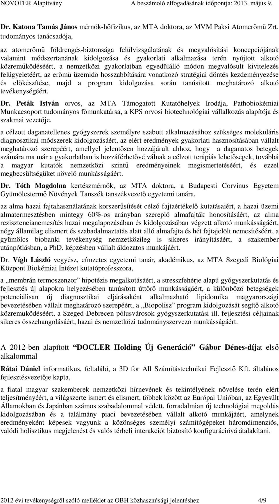 közreműködéséért, a nemzetközi gyakorlatban egyedülálló módon megvalósult kivitelezés felügyeletéért, az erőmű üzemidő hosszabbítására vonatkozó stratégiai döntés kezdeményezése és előkészítése, majd