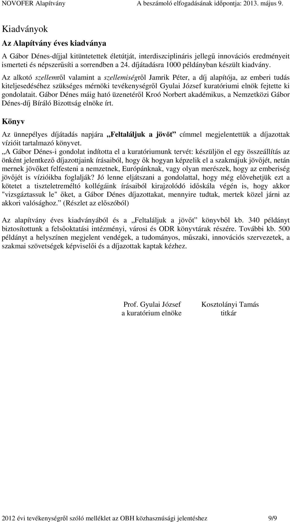 Az alkotó szellemről valamint a szellemiségről Jamrik Péter, a díj alapítója, az emberi tudás kiteljesedéséhez szükséges mérnöki tevékenységről Gyulai József kuratóriumi elnök fejtette ki gondolatait.