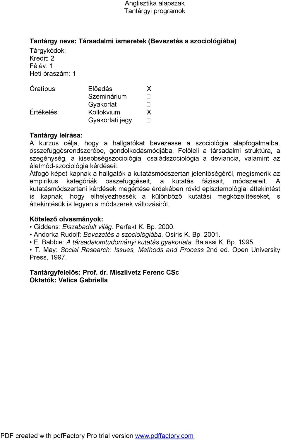 Átfogó képet kapnak a hallgatók a kutatásmódszertan jelentőségéről, megismerik az empirikus kategóriák összefüggéseit, a kutatás fázisait, módszereit.