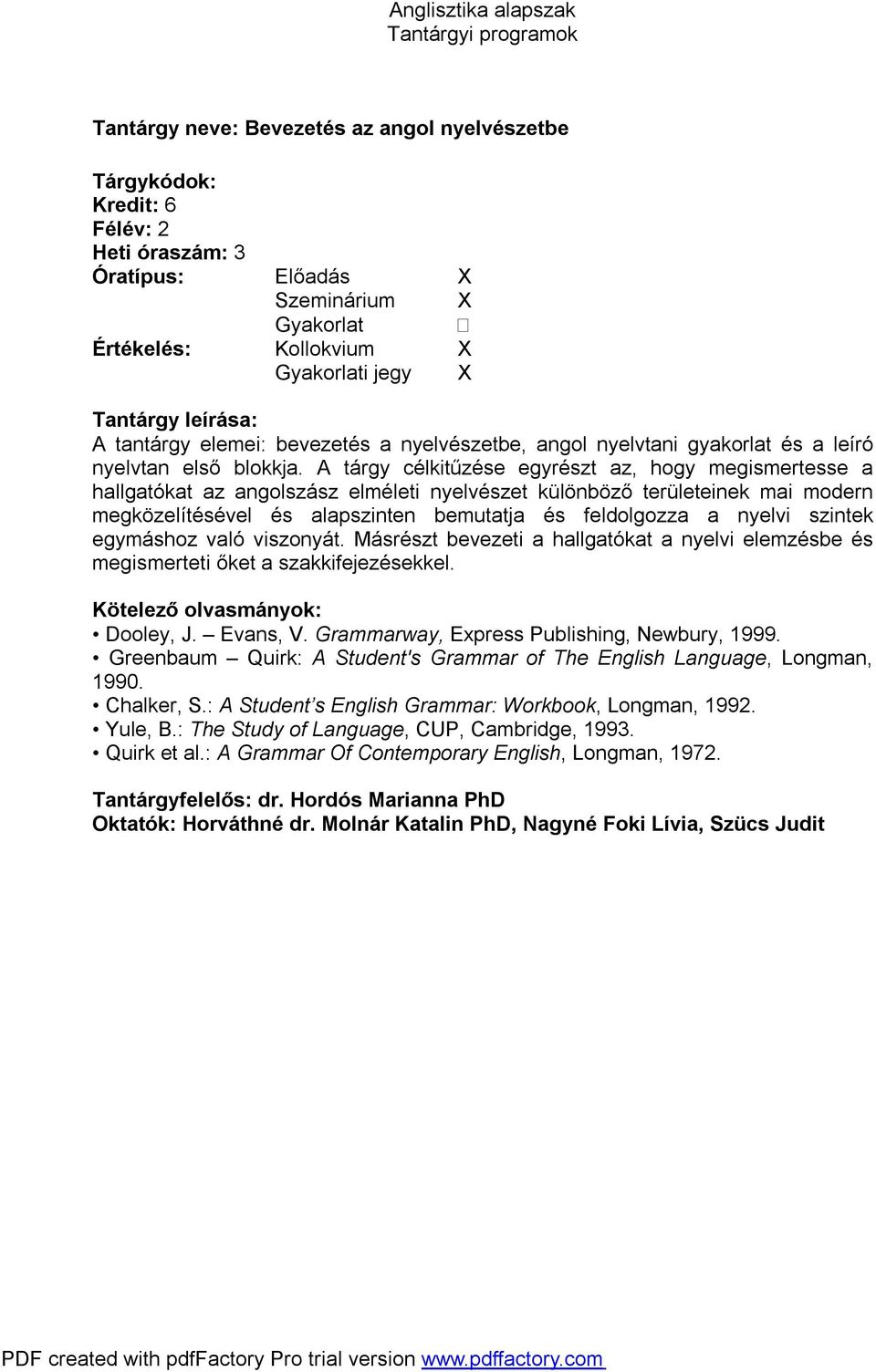 szintek egymáshoz való viszonyát. Másrészt bevezeti a hallgatókat a nyelvi elemzésbe és megismerteti őket a szakkifejezésekkel. Dooley, J. Evans, V. Grammarway, Express Publishing, Newbury, 1999.