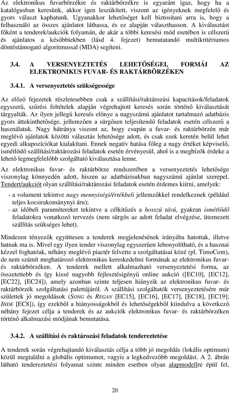 A kiválasztást főként a tenderek/aukciók folyamán, de akár a többi keresési mód esetében is célszerű és ajánlatos a későbbiekben (lásd 4.