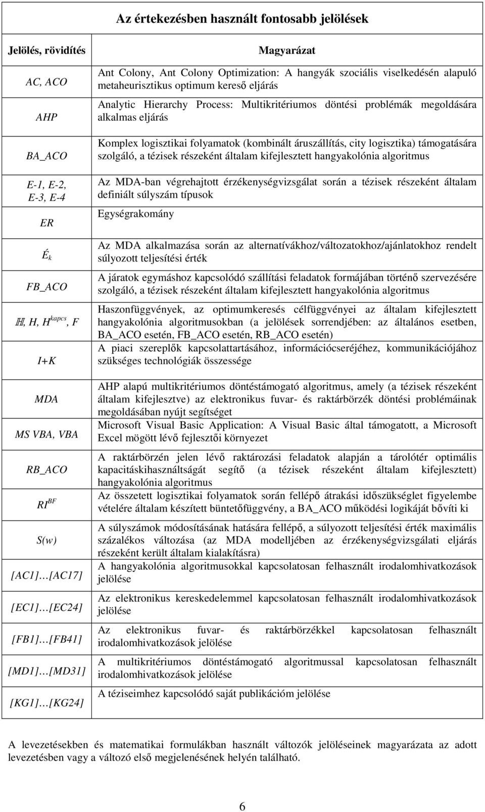 Multikritériumos döntési problémák megoldására alkalmas eljárás Komplex logisztikai folyamatok (kombinált áruszállítás, city logisztika) támogatására szolgáló, a tézisek részeként általam