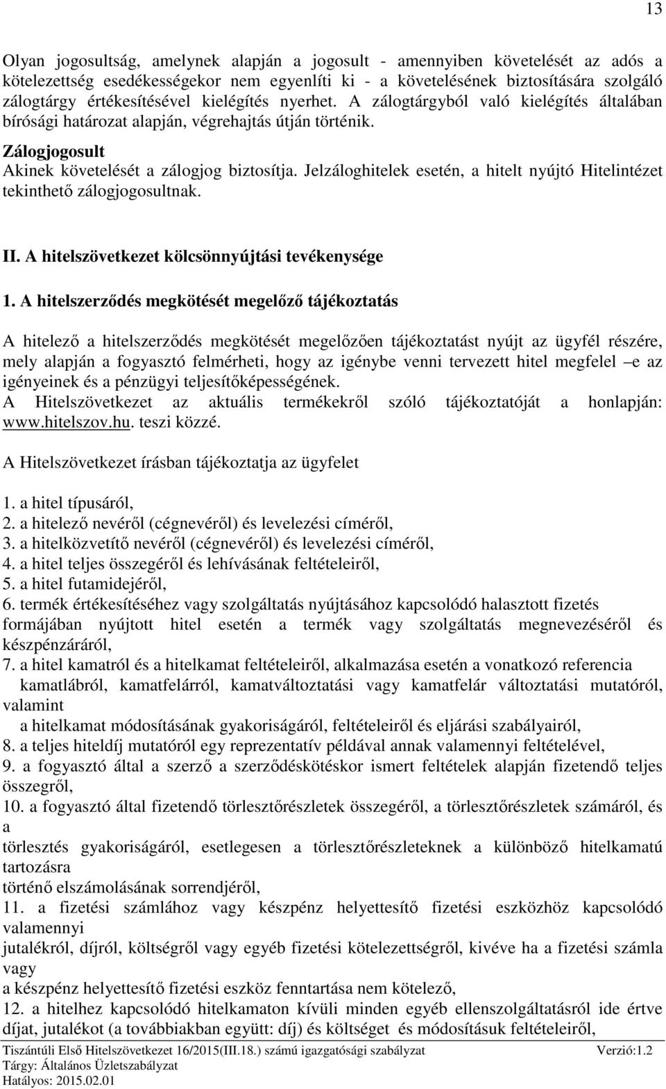 Jelzáloghitelek esetén, a hitelt nyújtó Hitelintézet tekinthető zálogjogosultnak. II. A hitelszövetkezet kölcsönnyújtási tevékenysége 1.