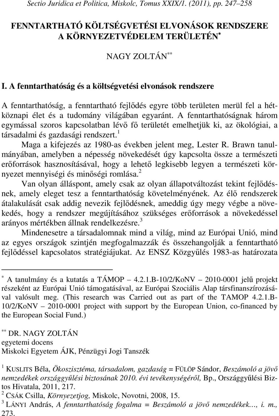 A fenntarthatóságnak három egymással szoros kapcsolatban lévő fő területét emelhetjük ki, az ökológiai, a társadalmi és gazdasági rendszert. 1 Maga a kifejezés az 1980-as években jelent meg, Lester R.