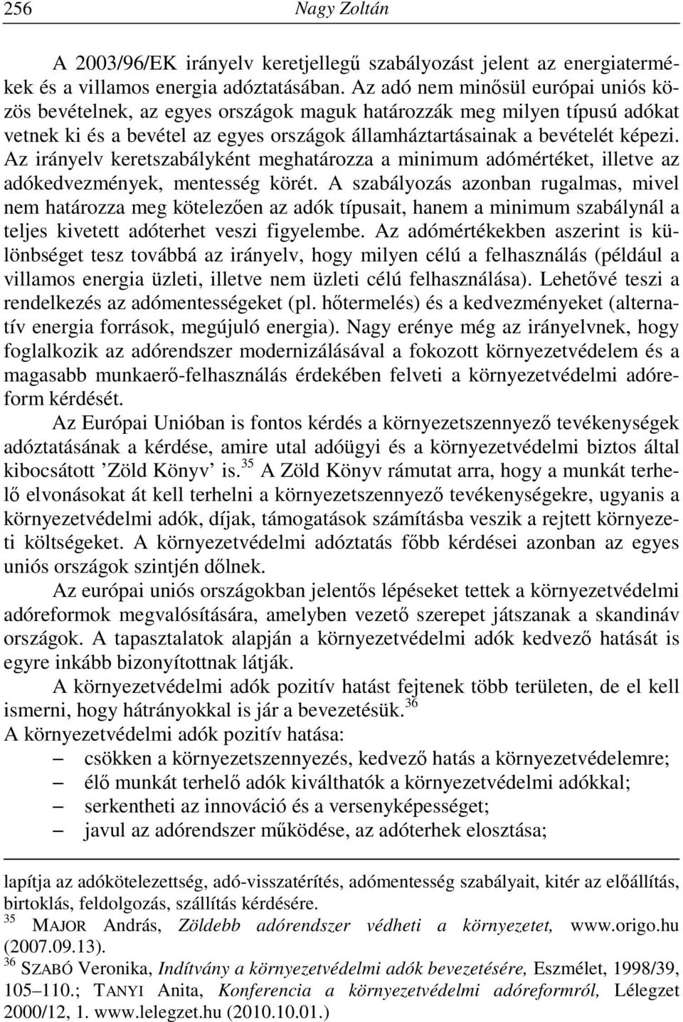 Az irányelv keretszabályként meghatározza a minimum adómértéket, illetve az adókedvezmények, mentesség körét.